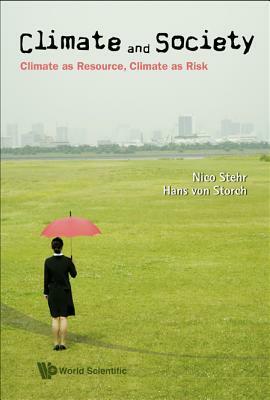 Climate and Society: Climate as Resource, Climate as Risk by Nico Stehr, Hans Von Storch