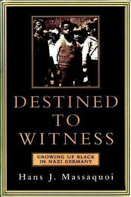 Destined to Witness : Growing Up Black in Nazi Germany by Hans J. Massaquoi, Hans J. Massaquoi