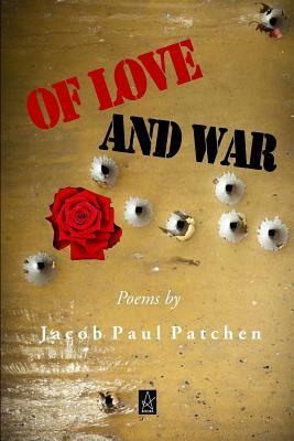 Of Love and War: Poems by Jacob Paul Patchen
