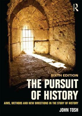 The Pursuit of History: Aims, Methods and New Directions in the Study of History by John Tosh