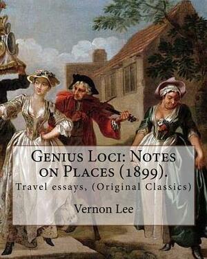 Genius Loci: Notes on Places (1899). By: Vernon Lee: Travel essays, (Original Classics) by Vernon Lee