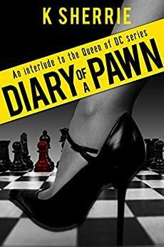 Diary Of A Pawn: An Interlude To The Queen Of DC Trilogy by K. Sherrie