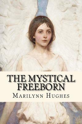 The Mystical Freeborn by Marilynn Hughes