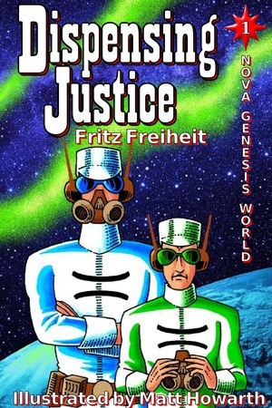 Dispensing Justice (Nova Genesis World, #1) by Matt Howarth, Fritz Freiheit