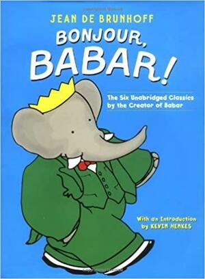 Bonjour, Babar!: The Six Unabridged Classics by the Creator of Babar by Jean de Brunhoff