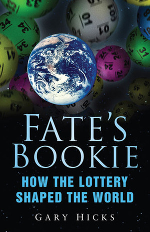 Fate's Bookie: How the Lottery Shaped the World by Gary Hicks