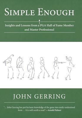 Simple Enough: Insights and Lessons from a PGA Hall of Fame Member and Master Professional by John Gerring