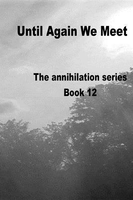 Until Again We Meet: Annihilation series Book 12 by Cynthia Fender Clark