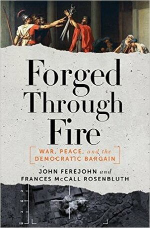 Forged Through Fire: War, Peace, and the Democratic Bargain by John Ferejohn, Frances McCall Rosenbluth