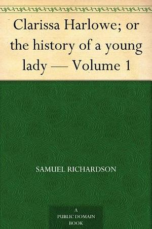 Clarissa Harlowe; or the history of a young lady - Volume 1 by Samuel Richardson