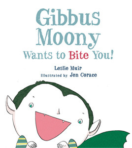 Gibbus Moony Wants to Bite You! by Leslie Muir, Jen Corace
