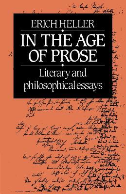 In the Age of Prose: Literary and Philosophical Essays by Erich Heller