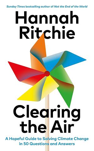 Clearing the Air: A Hopeful Guide to Solving Climate Change -- in 50 Questions and Answers by Hannah Ritchie