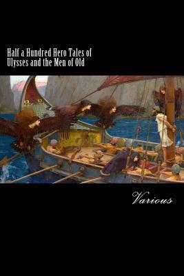 Half a Hundred Hero Tales of Ulysses and the Men of Old by Various