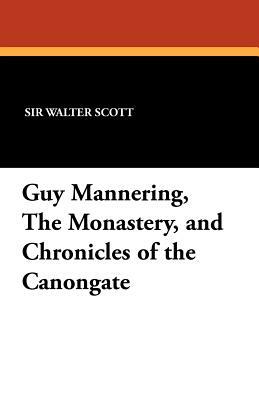 Guy Mannering, the Monastery, and Chronicles of the Canongate by Walter Scott