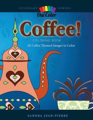 Coffee!: 20 Coffee Themed Images to Color by Oui Color, Sandra Jean-Pierre