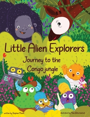 Little Alien Explorers: Journey to the Congo jungle by Stephen Moore