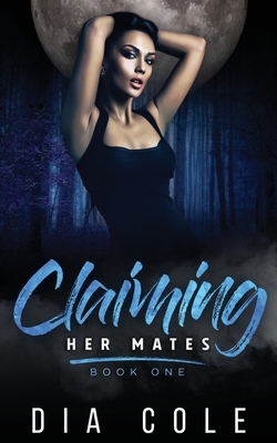 Claiming Her Mates: Book One by Dia Cole