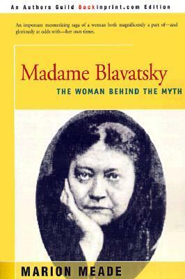 Madame Blavatsky: The Woman Behind the Myth by Marion Meade