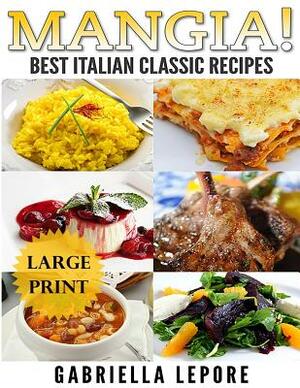 Mangia! Classic Italian Recipes **Large Print Edition** by Gabriella Lepore