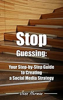 Stop Guessing: Your Step-by-Step Guide to Creating a Social Media Strategy by Jenn Herman