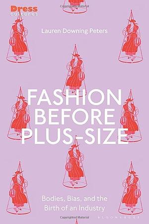 Fashion Before Plus-Size: Bodies, Bias, and the Birth of an Industry by Reina Lewis, Elizabeth Wilson