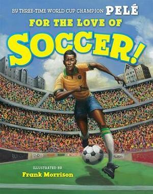 For the Love of Soccer! by Pelé, Frank Morrison
