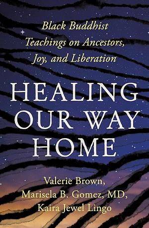 Healing Our Way Home: Black Buddhist Teachings on Ancestors, Joy, and Liberation by Kaira Jewel Lingo