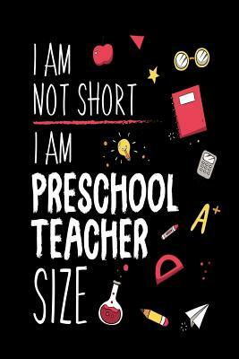 I Am Not Short I Am Preschool Teacher Size: Funny Pre-K Teacher Back To School Writing Workbook by Creative Juices Publishing