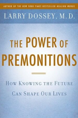The Power of Premonitions: How Knowing the Future Can Shape Our Lives by Larry Dossey
