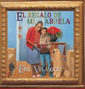 El Regalo de Mi Abuela = Grandma's Gift by Eric Velásquez