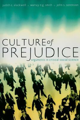 Culture of Prejudice: Arguments in Critical Social Science by John S. Sorenson, Judith C. Blackwell, Murray E. G. Smith