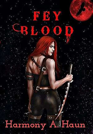 Fey Blood by Harmony A. Haun, Harmony A. Haun