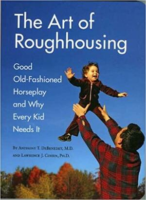 The Art of Roughhousing by Anthony T. DeBenedet, Lawrence J. Cohen