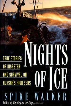 Nights of Ice: True Stories of Disaster and Survival on Alaska's High Seas by Spike Walker