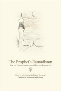 The Prophet's Ramadhaan - How the Prophet Observed the Month of Ramadhaan by Muhammad Khan Qadri