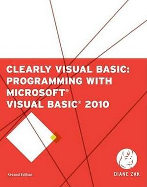 Clearly Visual Basic: Programming with Microsoft Visual Basic 2010 by Diane Zak