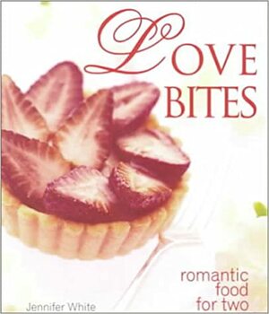 Love Bites: Romantic Food for Two by Jennifer White