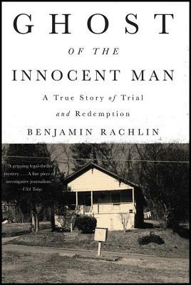 Ghost of the Innocent Man: A True Story of Trial and Redemption by Benjamin Rachlin