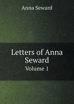 Letters of Anna Seward Volume 1 by Anna Seward