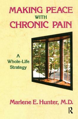 Making Peace with Chronic Pain: A Whole-Life Strategy by Marlene E. Hunter