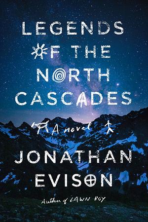 Legends of the North Cascades by Jonathan Evison