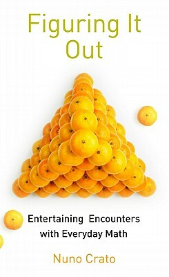 Figuring It Out: Entertaining Encounters with Everyday Math by Nuno Crato