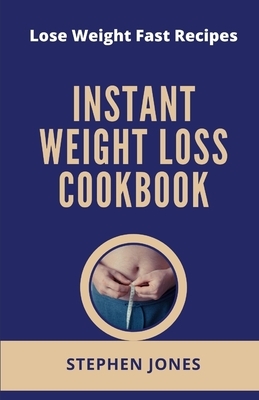 Instant Weight Loss Cookbook: Lose Weight Fast Recipes by Stephen Jones