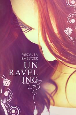 Unraveling by Micalea Smeltzer