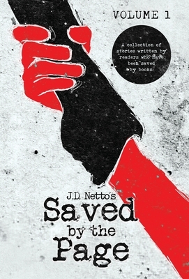 Saved by the Page - Volume I: A collection of stories written by readers who have been saved by books. by J.D. Netto