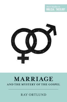 Marriage and the Mystery of the Gospel by Raymond C. Ortlund Jr.