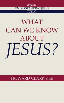 What Can We Know about Jesus? by Howard Clark Kee