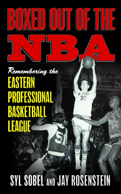 Boxed Out of the NBA: Remembering the Eastern Professional Basketball League by Jay Rosenstein, Syl Sobel