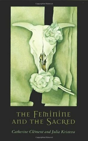 The Feminine and the Sacred by Catherine Clément, Julia Kristeva